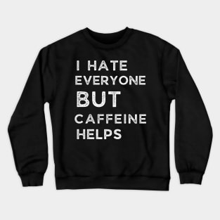 I Hate Every One But Caffeine Helps Crewneck Sweatshirt